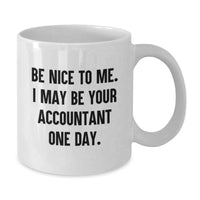 Load image into Gallery viewer, Funny Accountant Gifts for Men Friends Family - White Coffee Mug - Be Nice To Me I May Be Your Accountant One Day. - Additional