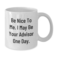 Load image into Gallery viewer, Funny Advisor Gift, Be Nice To Me White Coffee Mug for Advisor Friends Birthday, Gifts from Men, Women, Friends to Advisor, Advisor Unique Gifts - Additional