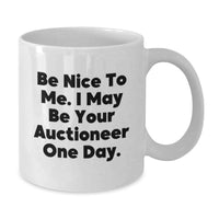 Load image into Gallery viewer, Funny Inspirational Gifts from Men to Auctioneer Friends Birthday Unique White Coffee Mug - Be Nice To Me. I May Be Your Auctioneer One Day. - Additional