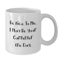 Load image into Gallery viewer, Funny Carpenter Birthday Unique Gifts from Friends White Coffee Mugs Be Nice To Me I May Be Your Carpenter One Day - Additional