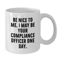 Load image into Gallery viewer, Funny Compliance Officer Gifts from Friends, Birthday Unique Mugs for Men, Women, Compliance Officers, White Coffee Mug with 'Be Nice To Me. I May Be Your Compliance Officer One Day.' - Additional
