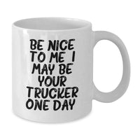 Load image into Gallery viewer, Funny Trucker Gifts for Men, White Coffee Mug, Be Nice To Me. I May Be Your Trucker One Day., Birthday Unique Gifts from Friends and Family - Additional