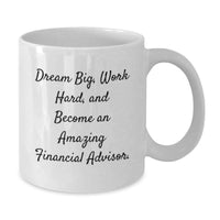 Load image into Gallery viewer, Funny Quote Financial Advisor Gift, White Coffee Mug for Birthday, Inspirational Mug for Friends and Family, Dream Big Work Hard - Additional