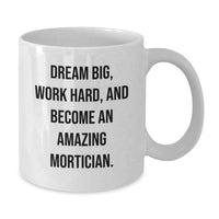 Load image into Gallery viewer, Inspiring Mortician Gifts from Friends for Graduation Unique White Coffee Mug with 'Dream Big, Work Hard, And Become An Amazing Mortician' Motto - Additional