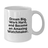 Load image into Gallery viewer, Watchmaker Inspiration Gifts from Friends, Gifts for Watchmaker on Birthday, White Coffee Mug with Quote &#39;Dream Big, Work Hard, And Become An Amazing Watchmaker.&#39; - Additional
