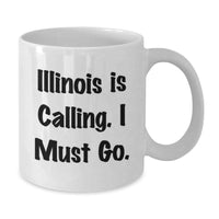 Load image into Gallery viewer, Funny Illinois Gifts for Friends from Men - Illinois White Coffee Mug with 'Illinois Is Calling. I Must Go.' Quote - Birthday Unique Gifts - Additional