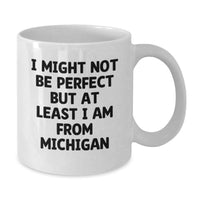 Load image into Gallery viewer, Funny Michigan Gifts from Friends - I Might Not Be Perfect But At Least I Am From Michigan - White Coffee Mug for Michigan Men and Women - Additional