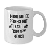 Load image into Gallery viewer, Funny New Mexico Gifts for New Mexico Lovers, Unique White Coffee Mug for Graduation from New Mexico, Ideal Gift for Men or Women, 'I Might Not Be Perfect But At Least I Am From New Mexico' Quote - Additional