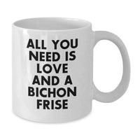 Load image into Gallery viewer, Funny Bichon Frise Dog Gifts from Friends and Family to Bichon Frise Dog Lovers - White Coffee Mug - All You Need Is Love And A Bichon Frise - Unique Christmas Unique Gifts - Additional

