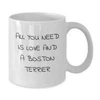 Load image into Gallery viewer, Boston Terrier Dog Lover White Coffee Mug Gifts from Friends to Boston Terrier Dog Owners on Christmas - &#39;All You Need Is Love And A Boston Terrier&#39; - Additional
