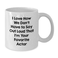 Load image into Gallery viewer, Funny Actor Gifts from Friends - White Coffee Mug - I Love How We Don't Have To Say Out Loud That I'm Your Favorite Actor - Additional