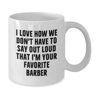 Load image into Gallery viewer, Funny Barber Gifts from Men for Family - I Love How We Don't Have To Say Out Loud That I'm Your Favorite Barber - White Coffee Mug for Barbers and Barber Shop Owners - Graduation Unique Gifts - Additional