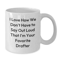 Load image into Gallery viewer, Funny Drafter Gifts from Friends to Favorite Drafter, I Love How We Don&#39;t Have To Say Out Loud That I&#39;m Your Favorite, White Coffee Mug for Graduation - Additional
