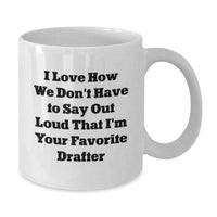 Load image into Gallery viewer, Funny Gifts from Friends for Favorite Drafter, White 11oz Coffee Mug, Perfect Graduation Unique Gifts, I Love How We Don&#39;t Have To Say Out Loud That I&#39;m Your Favorite Drafter - Additional
