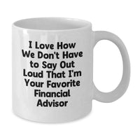 Load image into Gallery viewer, Funny Financial Advisor Gifts from Friends Graduation Unique White Coffee Mug - 'I Love How We Don't Have To Say Out Loud That I'm Your Favorite Financial Advisor' for Men or Women - Additional