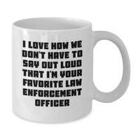 Load image into Gallery viewer, Funny Law Enforcement Officer Gifts for Men - Gifts from Family - White Coffee Mug - I Love How We Don't Have To Say Out Loud That I'm Your Favorite Law Enforcement Officer - Additional
