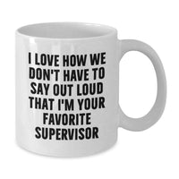 Load image into Gallery viewer, Funny Supervisor Gifts from Friends for Birthday Unique White Coffee Mugs - 'I Love How We Don't Have To Say Out Loud That I'm Your Favorite Supervisor' Mug - Additional