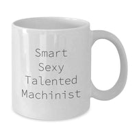 Load image into Gallery viewer, Funny Machinist Gifts for Men - White Coffee Mug from Friends - Smart Sexy Talented Machinist Quote for Graduation Unique Gifts - Additional
