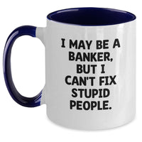 Load image into Gallery viewer, Funny Banker Gifts from Men to Friends - I May Be A Banker, But I Can&#39;t Fix Stupid People. Two Tone Coffee Mug for Birthday Unique Gifts - Main
