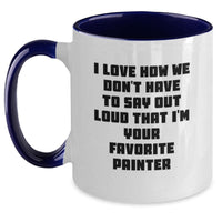 Load image into Gallery viewer, Funny Painter Gifts from Friends, Unique Christmas Unique Gifts for Painter Enthusiasts, Two Tone Coffee Mug with I Love How We Don't Have To Say Out Loud That I'm Your Favorite Painter Quote - Main
