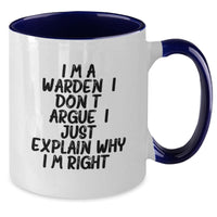 Load image into Gallery viewer, Funny Warden Gifts for Men, Two Tone Coffee Mug with I&#39;m A Warden. I Don&#39;t Argue. I Just Explain Why I&#39;m Right. Humor, Christmas Unique Gifts for Coworkers - Additional

