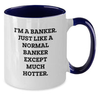 Load image into Gallery viewer, Funny Banker Gifts for Men from Coworkers - I&#39;m A Banker. Just Like A Normal Banker Except Much Hotter. Two Tone Coffee Mug for Graduation Unique Gifts - Additional
