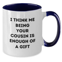 Load image into Gallery viewer, Funny Cousin Gifts, I Think Me Being Your Cousin Is Enough Of A Gift, Two Tone Coffee Mug for Graduation, Gifts from Family to Cousin, 11oz Ceramic Mug - Additional
