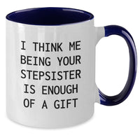 Load image into Gallery viewer, Funny Step-Sister Gifts from Men to Women Graduation Unique Mug, &#39;I Think Me Being Your Step-Sister Is Enough Of A Gift&#39; Quote on Two Tone Ceramic Mugs - Additional
