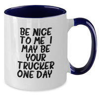 Load image into Gallery viewer, Funny Trucker Gifts from Men, Unique Two Tone Coffee Mugs for Trucker on Birthday, Inspirational 'Be Nice To Me. I May Be Your Trucker One Day.' - Additional