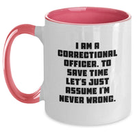 Load image into Gallery viewer, Funny Correctional Officer Gifts for Men on Father's Day Two Tone Coffee Mug I Am A Correctional Officer To Save Time Lets Just Assume Im Never Wrong - Main