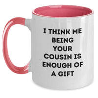 Load image into Gallery viewer, Funny Cousin Gifts, I Think Me Being Your Cousin Is Enough Of A Gift, Two Tone Coffee Mug for Graduation, Gifts from Family to Cousin, 11oz Ceramic Mug - Main

