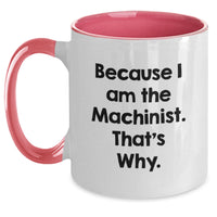Load image into Gallery viewer, Funny Machinist Gifts, Because I Am The Machinist. That's Why., Two Tone Coffee Mug for Graduation Unique Gifts from Family to Machinist Friends - Main