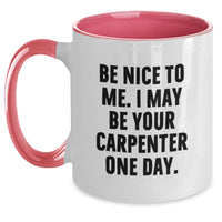 Load image into Gallery viewer, Funny Gifts from Men to Friends for Birthday - Two Tone Coffee Mug with Be Nice To Me. I May Be Your Carpenter One Day. - Main