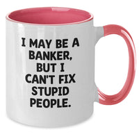 Load image into Gallery viewer, Funny Banker Gifts from Men to Friends - I May Be A Banker, But I Can&#39;t Fix Stupid People. Two Tone Coffee Mug for Birthday Unique Gifts - Additional
