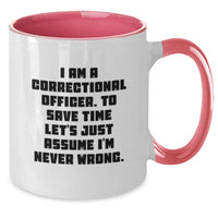 Load image into Gallery viewer, Funny Correctional Officer Gifts for Men on Father's Day Two Tone Coffee Mug I Am A Correctional Officer To Save Time Lets Just Assume Im Never Wrong - Additional
