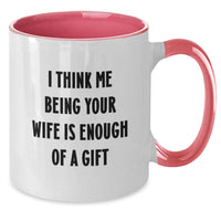 Load image into Gallery viewer, Funny Wife Gifts from Men, Two Tone Coffee Mug, I Think Me Being Your Wife Is Enough Of A Gift, Christmas Unique Gifts for Wife - Additional
