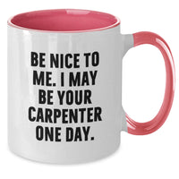 Load image into Gallery viewer, Funny Gifts from Men to Friends for Birthday - Two Tone Coffee Mug with Be Nice To Me. I May Be Your Carpenter One Day. - Additional
