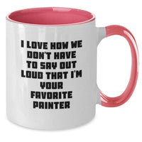 Load image into Gallery viewer, Funny Painter Gifts from Friends, Unique Christmas Unique Gifts for Painter Enthusiasts, Two Tone Coffee Mug with I Love How We Don't Have To Say Out Loud That I'm Your Favorite Painter Quote - Additional