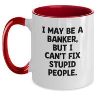 Load image into Gallery viewer, Funny Banker Gifts from Men to Friends - I May Be A Banker, But I Can&#39;t Fix Stupid People. Two Tone Coffee Mug for Birthday Unique Gifts - Main
