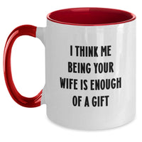 Load image into Gallery viewer, Funny Wife Gifts from Men, Two Tone Coffee Mug, I Think Me Being Your Wife Is Enough Of A Gift, Christmas Unique Gifts for Wife - Main
