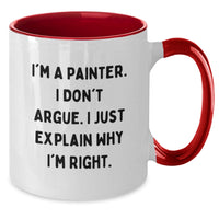 Load image into Gallery viewer, Funny Painter Gifts from Men to Women Friends - Valentine's Unique Items for Painter Coffee Lovers - I'm A Painter. I Don't Argue. I Just Explain Why I'm Right. Two Tone Coffee Mug - Additional