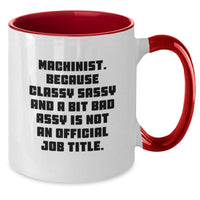 Load image into Gallery viewer, Funny Machinist Gifts for Him Christmas Unique Two Tone Coffee Mugs from Friends to Machinist Men, Quote: 'Machinist. Because Classy Sassy And A Bit Fearlessy Is Not An Official Job Title.' - Additional