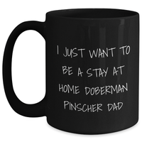 Load image into Gallery viewer, Funny Doberman Pinscher Dad Gifts, I Just Want To Be A Stay At Home Doberman Pinscher Dad Quote, Black Coffee Mug for Men, Father&#39;s Day Unique Gifts from Family - Main
