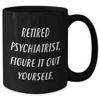 Load image into Gallery viewer, Psychiatrist Humor Gifts from Family, Funny Black Coffee Mugs for Retired Psychiatrists, Figure It Out Yourself, Unique Father&#39;s Day Unique Gifts - Additional
