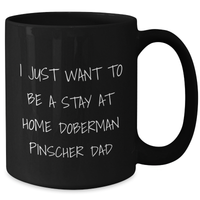 Load image into Gallery viewer, Funny Doberman Pinscher Dad Gifts, I Just Want To Be A Stay At Home Doberman Pinscher Dad Quote, Black Coffee Mug for Men, Father&#39;s Day Unique Gifts from Family - Additional
