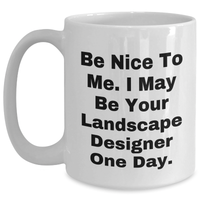 Load image into Gallery viewer, Funny Landscape Designer Gifts from Men - White Coffee Mug with Inspirational Quote &#39;Be Nice To Me. I May Be Your Landscape Designer One Day.&#39; for Father&#39;s Day Unique Gifts - Main
