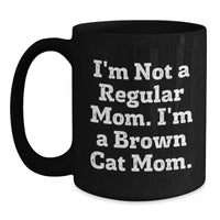 Load image into Gallery viewer, Funny Brown Cat Mom Gifts for Her, I&#39;m Not A Regular Mom. I&#39;m A Brown Cat Mom. Black Coffee Mug for Birthday, Gifts from Family and Friends - Main
