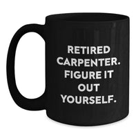 Load image into Gallery viewer, Funny Carpenter Gifts, Black Coffee Mug - 'Figure It Out Yourself' - Gifts from Friends for Men Graduation Unique Gifts - Main