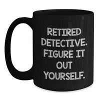 Load image into Gallery viewer, Funny Detective Gifts from Friends and Family - Graduation Unique Mugs for Men and Women - 'Retired Detective. Figure It Out Yourself.' - Main
