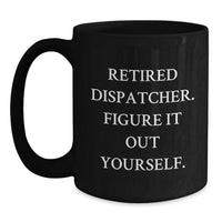 Load image into Gallery viewer, Funny Dispatcher Gifts for Graduation - 'Retired Dispatcher. Figure It Out Yourself.' Black Coffee Mug Gifts from Friends to Men, Women, Family - Main